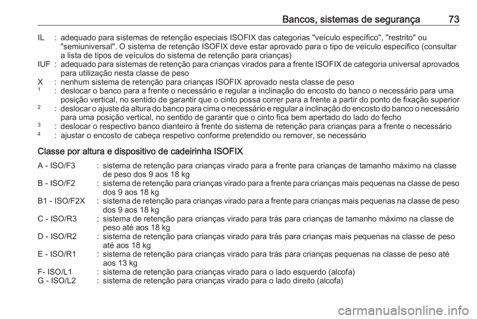OPEL ASTRA K 2017  Manual de Instruções (in Portugues) Bancos, sistemas de segurança73IL:adequado para sistemas de retenção especiais ISOFIX das categorias "veículo específico", "restrito" ou
"semiuniversal". O sistema de rete