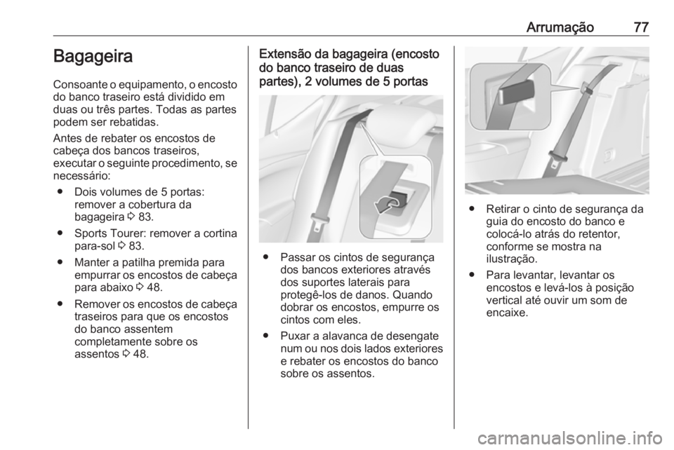 OPEL ASTRA K 2017  Manual de Instruções (in Portugues) Arrumação77Bagageira
Consoante o equipamento, o encosto
do banco traseiro está dividido em
duas ou três partes. Todas as partes podem ser rebatidas.
Antes de rebater os encostos de
cabeça dos ban