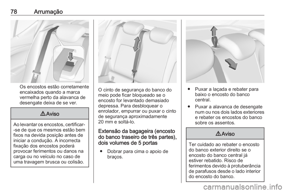 OPEL ASTRA K 2017  Manual de Instruções (in Portugues) 78Arrumação
Os encostos estão corretamente
encaixados quando a marca
vermelha perto da alavanca de
desengate deixa de se ver.
9 Aviso
Ao levantar os encostos, certificar-
-se de que os mesmos estã