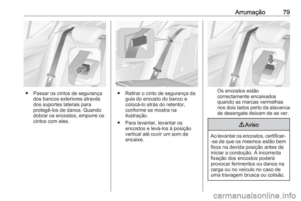 OPEL ASTRA K 2017 Manual de Instruções (in Portugues) Arrumação79
● Passar os cintos de segurançados bancos exteriores através
dos suportes laterais para
protegê-los de danos. Quando
dobrar os encostos, empurre os
cintos com eles.● Retirar o cin OPEL ASTRA K 2017 Manual de Instruções (in Portugues) Arrumação79
● Passar os cintos de segurançados bancos exteriores através
dos suportes laterais para
protegê-los de danos. Quando
dobrar os encostos, empurre os
cintos com eles.● Retirar o cin