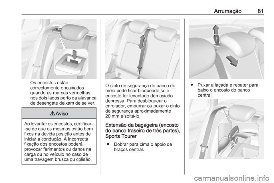 OPEL ASTRA K 2017 Manual de Instruções (in Portugues) Arrumação81
Os encostos estão
correctamente encaixados
quando as marcas vermelhas
nos dois lados perto da alavanca de desengate deixam de se ver.
9 Aviso
Ao levantar os encostos, certificar-
-se de OPEL ASTRA K 2017 Manual de Instruções (in Portugues) Arrumação81
Os encostos estão
correctamente encaixados
quando as marcas vermelhas
nos dois lados perto da alavanca de desengate deixam de se ver.
9 Aviso
Ao levantar os encostos, certificar-
-se de