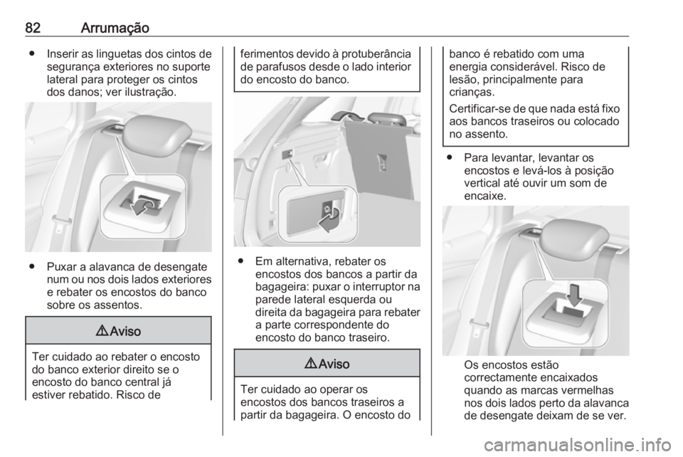 OPEL ASTRA K 2017 Manual de Instruções (in Portugues) 82Arrumação●Inserir as linguetas dos cintos de
segurança exteriores no suporte
lateral para proteger os cintos
dos danos; ver ilustração.
● Puxar a alavanca de desengate num ou nos dois lados OPEL ASTRA K 2017 Manual de Instruções (in Portugues) 82Arrumação●Inserir as linguetas dos cintos de
segurança exteriores no suporte
lateral para proteger os cintos
dos danos; ver ilustração.
● Puxar a alavanca de desengate num ou nos dois lados
