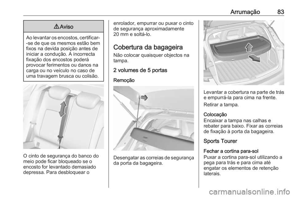 OPEL ASTRA K 2017 Manual de Instruções (in Portugues) Arrumação839Aviso
Ao levantar os encostos, certificar-
-se de que os mesmos estão bemfixos na devida posição antes de
iniciar a condução. A incorrecta
fixação dos encostos poderá
provocar fe OPEL ASTRA K 2017 Manual de Instruções (in Portugues) Arrumação839Aviso
Ao levantar os encostos, certificar-
-se de que os mesmos estão bemfixos na devida posição antes de
iniciar a condução. A incorrecta
fixação dos encostos poderá
provocar fe