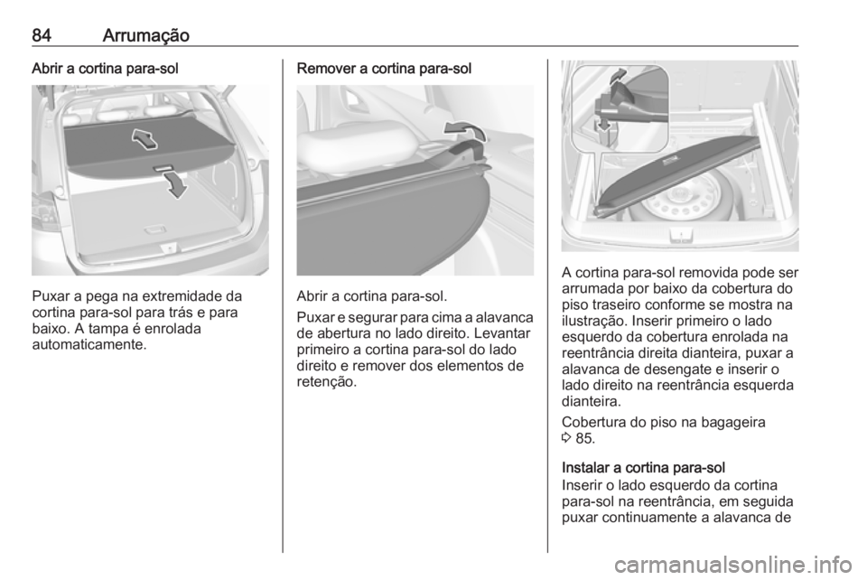 OPEL ASTRA K 2017 Manual de Instruções (in Portugues) 84ArrumaçãoAbrir a cortina para-sol
Puxar a pega na extremidade da
cortina para-sol para trás e para
baixo. A tampa é enrolada
automaticamente.
Remover a cortina para-sol
Abrir a cortina para-sol. OPEL ASTRA K 2017 Manual de Instruções (in Portugues) 84ArrumaçãoAbrir a cortina para-sol
Puxar a pega na extremidade da
cortina para-sol para trás e para
baixo. A tampa é enrolada
automaticamente.
Remover a cortina para-sol
Abrir a cortina para-sol.