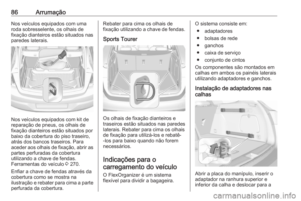OPEL ASTRA K 2017 Manual de Instruções (in Portugues) 86ArrumaçãoNos veículos equipados com uma
roda sobresselente, os olhais de
fixação dianteiros estão situados nas
paredes laterais.
Nos veículos equipados com kit de
reparação de pneus, os olh OPEL ASTRA K 2017 Manual de Instruções (in Portugues) 86ArrumaçãoNos veículos equipados com uma
roda sobresselente, os olhais de
fixação dianteiros estão situados nas
paredes laterais.
Nos veículos equipados com kit de
reparação de pneus, os olh