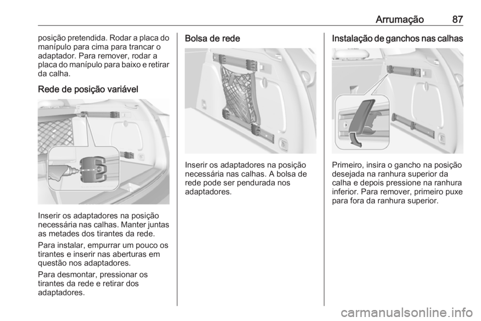 OPEL ASTRA K 2017 Manual de Instruções (in Portugues) Arrumação87posição pretendida. Rodar a placa do
manípulo para cima para trancar o
adaptador. Para remover, rodar a
placa do manípulo para baixo e retirar da calha.
Rede de posição variável
In OPEL ASTRA K 2017 Manual de Instruções (in Portugues) Arrumação87posição pretendida. Rodar a placa do
manípulo para cima para trancar o
adaptador. Para remover, rodar a
placa do manípulo para baixo e retirar da calha.
Rede de posição variável
In