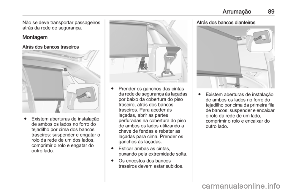 OPEL ASTRA K 2017 Manual de Instruções (in Portugues) Arrumação89Não se deve transportar passageiros
atrás da rede de segurança.
Montagem
Atrás dos bancos traseiros
● Existem aberturas de instalação de ambos os lados no forro do
tejadilho por c OPEL ASTRA K 2017 Manual de Instruções (in Portugues) Arrumação89Não se deve transportar passageiros
atrás da rede de segurança.
Montagem
Atrás dos bancos traseiros
● Existem aberturas de instalação de ambos os lados no forro do
tejadilho por c