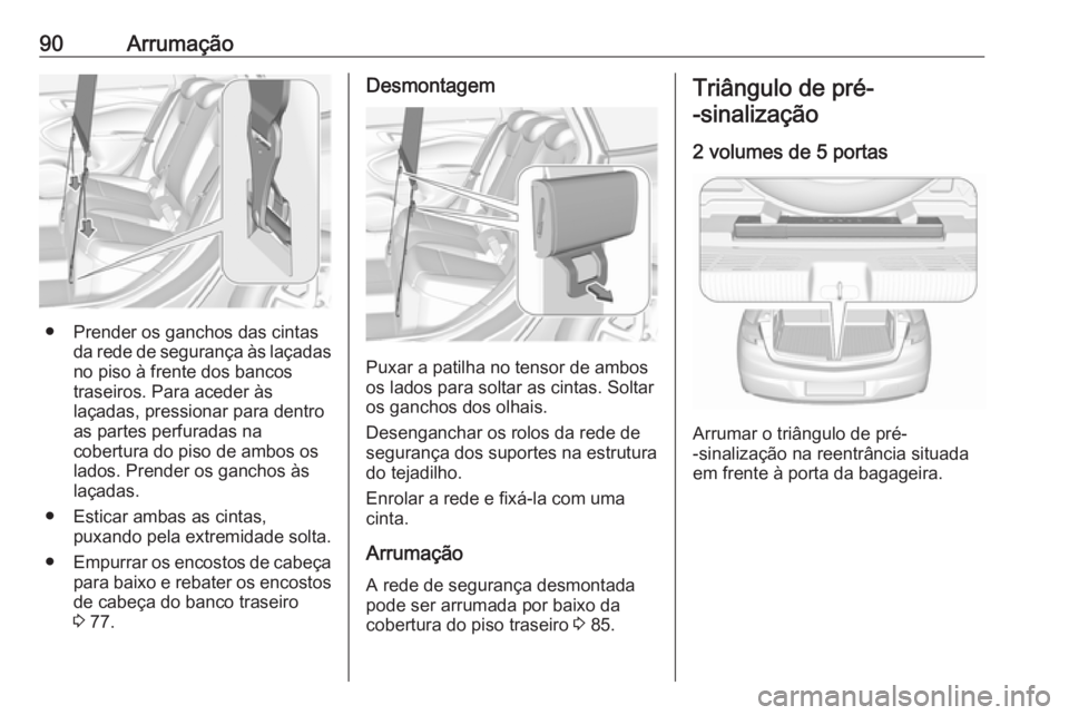OPEL ASTRA K 2017 Manual de Instruções (in Portugues) 90Arrumação
● Prender os ganchos das cintasda rede de segurança às laçadasno piso à frente dos bancos
traseiros. Para aceder às
laçadas, pressionar para dentro
as partes perfuradas na
cobert OPEL ASTRA K 2017 Manual de Instruções (in Portugues) 90Arrumação
● Prender os ganchos das cintasda rede de segurança às laçadasno piso à frente dos bancos
traseiros. Para aceder às
laçadas, pressionar para dentro
as partes perfuradas na
cobert