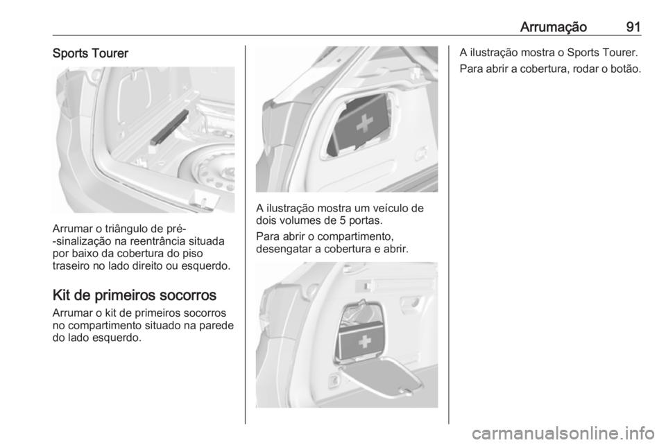 OPEL ASTRA K 2017 Manual de Instruções (in Portugues) Arrumação91Sports Tourer
Arrumar o triângulo de pré-
-sinalização na reentrância situada por baixo da cobertura do piso
traseiro no lado direito ou esquerdo.
Kit de primeiros socorros
Arrumar o OPEL ASTRA K 2017 Manual de Instruções (in Portugues) Arrumação91Sports Tourer
Arrumar o triângulo de pré-
-sinalização na reentrância situada por baixo da cobertura do piso
traseiro no lado direito ou esquerdo.
Kit de primeiros socorros
Arrumar o