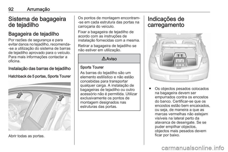 OPEL ASTRA K 2017 Manual de Instruções (in Portugues) 92ArrumaçãoSistema de bagageira
de tejadilho
Bagageira de tejadilho Por razões de segurança e para
evitar danos no tejadilho, recomenda- -se a utilização do sistema de barras
de tejadilho aprova OPEL ASTRA K 2017 Manual de Instruções (in Portugues) 92ArrumaçãoSistema de bagageira
de tejadilho
Bagageira de tejadilho Por razões de segurança e para
evitar danos no tejadilho, recomenda- -se a utilização do sistema de barras
de tejadilho aprova