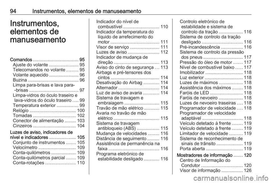 OPEL ASTRA K 2017 Manual de Instruções (in Portugues) 94Instrumentos, elementos de manuseamentoInstrumentos,
elementos de
manuseamentoComandos ................................... 95
Ajuste do volante .......................95
Telecomandos no volante .... OPEL ASTRA K 2017 Manual de Instruções (in Portugues) 94Instrumentos, elementos de manuseamentoInstrumentos,
elementos de
manuseamentoComandos ................................... 95
Ajuste do volante .......................95
Telecomandos no volante ....