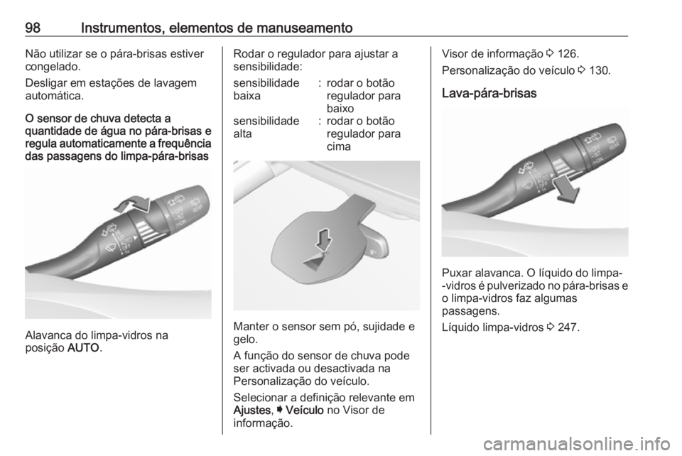 OPEL ASTRA K 2017 Manual de Instruções (in Portugues) 98Instrumentos, elementos de manuseamentoNão utilizar se o pára-brisas estiver
congelado.
Desligar em estações de lavagem
automática.
O sensor de chuva detecta a
quantidade de água no pára-bris OPEL ASTRA K 2017 Manual de Instruções (in Portugues) 98Instrumentos, elementos de manuseamentoNão utilizar se o pára-brisas estiver
congelado.
Desligar em estações de lavagem
automática.
O sensor de chuva detecta a
quantidade de água no pára-bris