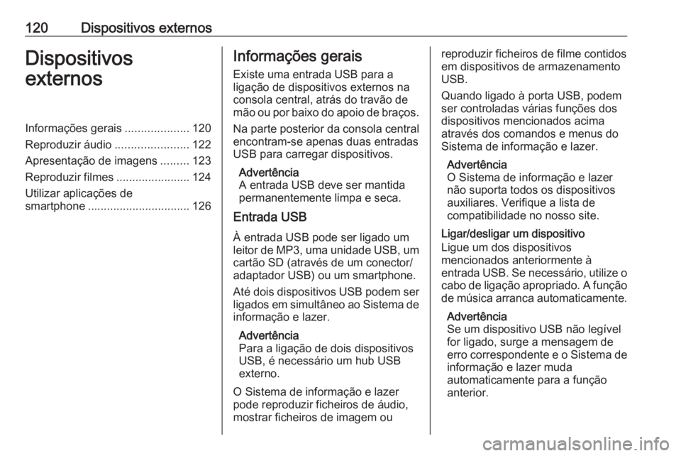 OPEL ASTRA K 2017.5 Manual de Informação e Lazer (in Portugues) 120Dispositivos externosDispositivos
externosInformações gerais ....................120
Reproduzir áudio .......................122
Apresentação de imagens .........123
Reproduzir filmes ........ OPEL ASTRA K 2017.5 Manual de Informação e Lazer (in Portugues) 120Dispositivos externosDispositivos
externosInformações gerais ....................120
Reproduzir áudio .......................122
Apresentação de imagens .........123
Reproduzir filmes ........