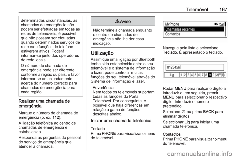 OPEL ASTRA K 2017.5 Manual de Informação e Lazer (in Portugues) Telemóvel167determinadas circunstâncias, as
chamadas de emergência não
podem ser efetuadas em todas as
redes de telemóveis; é possível
que não possam ser efetuadas
quando determinados serviço OPEL ASTRA K 2017.5 Manual de Informação e Lazer (in Portugues) Telemóvel167determinadas circunstâncias, as
chamadas de emergência não
podem ser efetuadas em todas as
redes de telemóveis; é possível
que não possam ser efetuadas
quando determinados serviço