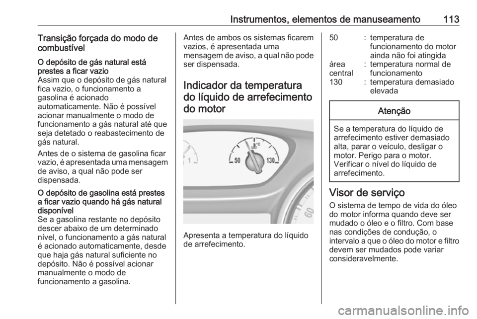 OPEL ASTRA K 2017.5 Manual de Instruções (in Portugues) Instrumentos, elementos de manuseamento113Transição forçada do modo de
combustívelO depósito de gás natural está
prestes a ficar vazio
Assim que o depósito de gás natural
fica vazio, o funcio OPEL ASTRA K 2017.5 Manual de Instruções (in Portugues) Instrumentos, elementos de manuseamento113Transição forçada do modo de
combustívelO depósito de gás natural está
prestes a ficar vazio
Assim que o depósito de gás natural
fica vazio, o funcio