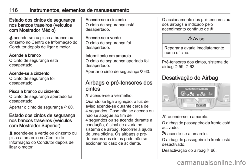 OPEL ASTRA K 2017.5 Manual de Instruções (in Portugues) 116Instrumentos, elementos de manuseamentoEstado dos cintos de segurança
nos bancos traseiros (veículos
com Mostrador Médio)
X acende-se ou pisca a branco ou
cinzento no Centro de Informação do
OPEL ASTRA K 2017.5 Manual de Instruções (in Portugues) 116Instrumentos, elementos de manuseamentoEstado dos cintos de segurança
nos bancos traseiros (veículos
com Mostrador Médio)
X acende-se ou pisca a branco ou
cinzento no Centro de Informação do