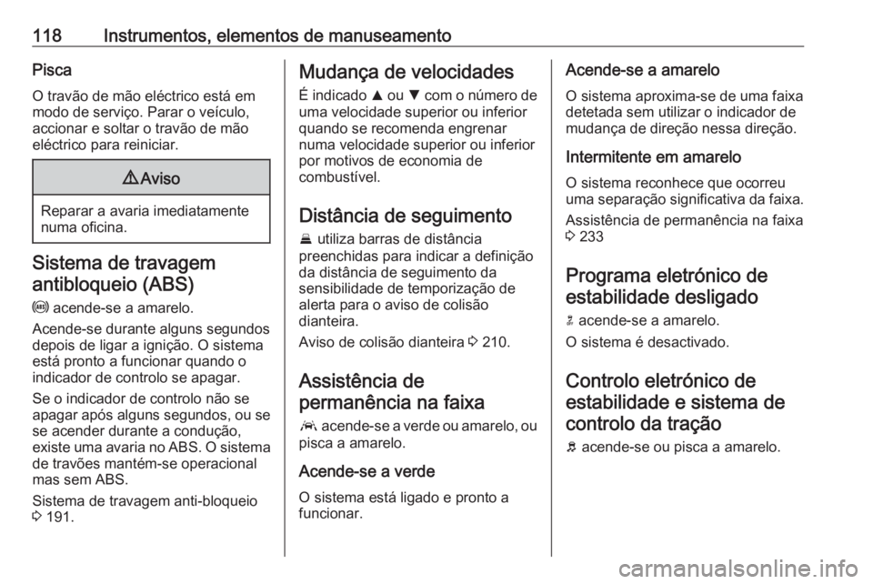 OPEL ASTRA K 2017.5 Manual de Instruções (in Portugues) 118Instrumentos, elementos de manuseamentoPisca
O travão de mão eléctrico está em
modo de serviço. Parar o veículo,
accionar e soltar o travão de mão
eléctrico para reiniciar.9 Aviso
Reparar OPEL ASTRA K 2017.5 Manual de Instruções (in Portugues) 118Instrumentos, elementos de manuseamentoPisca
O travão de mão eléctrico está em
modo de serviço. Parar o veículo,
accionar e soltar o travão de mão
eléctrico para reiniciar.9 Aviso
Reparar
