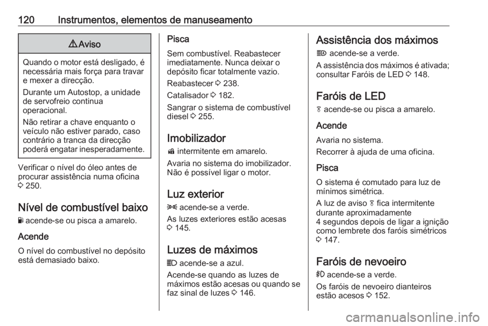 OPEL ASTRA K 2017.5 Manual de Instruções (in Portugues) 120Instrumentos, elementos de manuseamento9Aviso
Quando o motor está desligado, é
necessária mais força para travare mexer a direcção.
Durante um Autostop, a unidade
de servofreio continua
opera OPEL ASTRA K 2017.5 Manual de Instruções (in Portugues) 120Instrumentos, elementos de manuseamento9Aviso
Quando o motor está desligado, é
necessária mais força para travare mexer a direcção.
Durante um Autostop, a unidade
de servofreio continua
opera