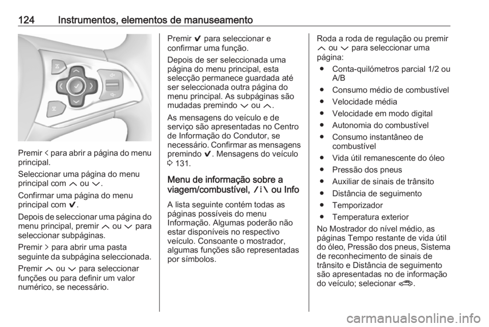OPEL ASTRA K 2017.5 Manual de Instruções (in Portugues) 124Instrumentos, elementos de manuseamento
Premir p para abrir a página do menu
principal.
Seleccionar uma página do menu
principal com Q ou P.
Confirmar uma página do menu
principal com 9.
Depo OPEL ASTRA K 2017.5 Manual de Instruções (in Portugues) 124Instrumentos, elementos de manuseamento
Premir p para abrir a página do menu
principal.
Seleccionar uma página do menu
principal com Q ou P.
Confirmar uma página do menu
principal com 9.
Depo