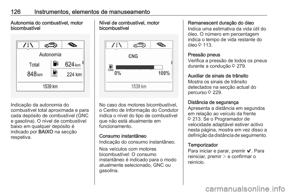 OPEL ASTRA K 2017.5 Manual de Instruções (in Portugues) 126Instrumentos, elementos de manuseamentoAutonomia do combustível, motor
bicombustível
Indicação da autonomia do
combustível total aproximada e para
cada depósito de combustível (GNC
e gasolin OPEL ASTRA K 2017.5 Manual de Instruções (in Portugues) 126Instrumentos, elementos de manuseamentoAutonomia do combustível, motor
bicombustível
Indicação da autonomia do
combustível total aproximada e para
cada depósito de combustível (GNC
e gasolin