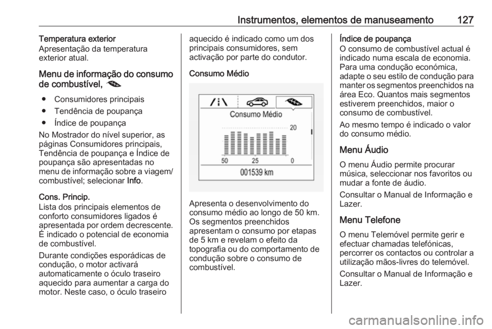 OPEL ASTRA K 2017.5 Manual de Instruções (in Portugues) Instrumentos, elementos de manuseamento127Temperatura exterior
Apresentação da temperatura
exterior atual.
Menu de informação do consumo de combustível, @
● Consumidores principais
● Tendên OPEL ASTRA K 2017.5 Manual de Instruções (in Portugues) Instrumentos, elementos de manuseamento127Temperatura exterior
Apresentação da temperatura
exterior atual.
Menu de informação do consumo de combustível, @
● Consumidores principais
● Tendên