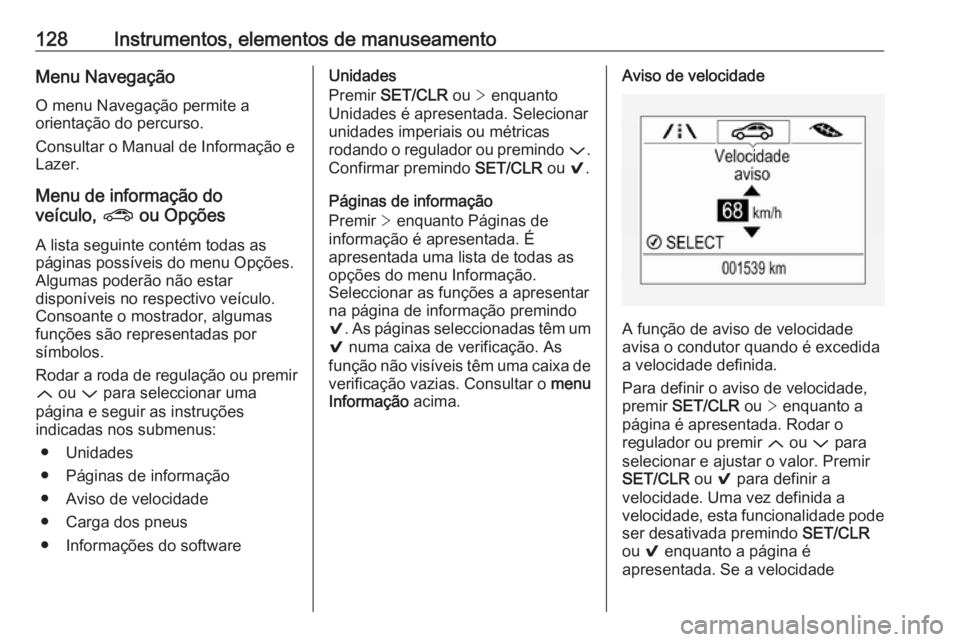OPEL ASTRA K 2017.5 Manual de Instruções (in Portugues) 128Instrumentos, elementos de manuseamentoMenu Navegação
O menu Navegação permite a
orientação do percurso.
Consultar o Manual de Informação e
Lazer.
Menu de informação do
veículo, ? ou Op OPEL ASTRA K 2017.5 Manual de Instruções (in Portugues) 128Instrumentos, elementos de manuseamentoMenu Navegação
O menu Navegação permite a
orientação do percurso.
Consultar o Manual de Informação e
Lazer.
Menu de informação do
veículo, ? ou Op