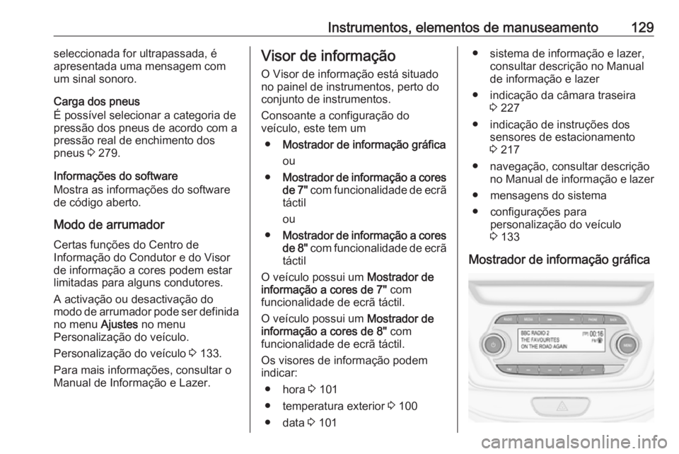 OPEL ASTRA K 2017.5 Manual de Instruções (in Portugues) Instrumentos, elementos de manuseamento129seleccionada for ultrapassada, é
apresentada uma mensagem com um sinal sonoro.
Carga dos pneus
É possível selecionar a categoria de
pressão dos pneus de a OPEL ASTRA K 2017.5 Manual de Instruções (in Portugues) Instrumentos, elementos de manuseamento129seleccionada for ultrapassada, é
apresentada uma mensagem com um sinal sonoro.
Carga dos pneus
É possível selecionar a categoria de
pressão dos pneus de a