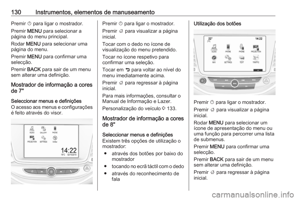 OPEL ASTRA K 2017.5 Manual de Instruções (in Portugues) 130Instrumentos, elementos de manuseamentoPremir X para ligar o mostrador.
Premir MENU para selecionar a
página do menu principal.
Rodar MENU para selecionar uma
página do menu.
Premir MENU para OPEL ASTRA K 2017.5 Manual de Instruções (in Portugues) 130Instrumentos, elementos de manuseamentoPremir X para ligar o mostrador.
Premir MENU para selecionar a
página do menu principal.
Rodar MENU para selecionar uma
página do menu.
Premir MENU para