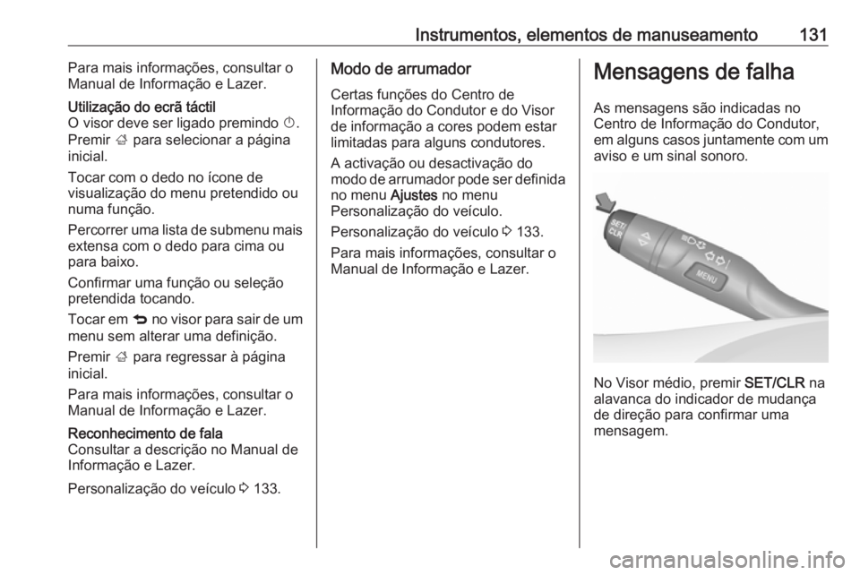 OPEL ASTRA K 2017.5 Manual de Instruções (in Portugues) Instrumentos, elementos de manuseamento131Para mais informações, consultar o
Manual de Informação e Lazer.Utilização do ecrã táctil
O visor deve ser ligado premindo X.
Premir ; para selecion OPEL ASTRA K 2017.5 Manual de Instruções (in Portugues) Instrumentos, elementos de manuseamento131Para mais informações, consultar o
Manual de Informação e Lazer.Utilização do ecrã táctil
O visor deve ser ligado premindo X.
Premir ; para selecion