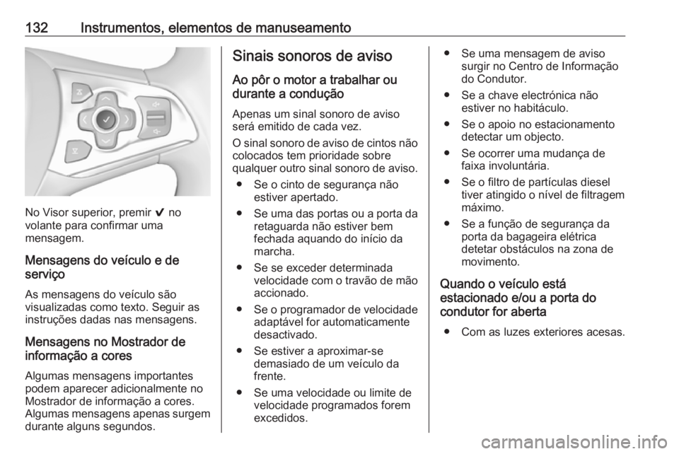 OPEL ASTRA K 2017.5 Manual de Instruções (in Portugues) 132Instrumentos, elementos de manuseamento
No Visor superior, premir 9 no
volante para confirmar uma
mensagem.
Mensagens do veículo e de
serviço
As mensagens do veículo são
visualizadas como texto OPEL ASTRA K 2017.5 Manual de Instruções (in Portugues) 132Instrumentos, elementos de manuseamento
No Visor superior, premir 9 no
volante para confirmar uma
mensagem.
Mensagens do veículo e de
serviço
As mensagens do veículo são
visualizadas como texto