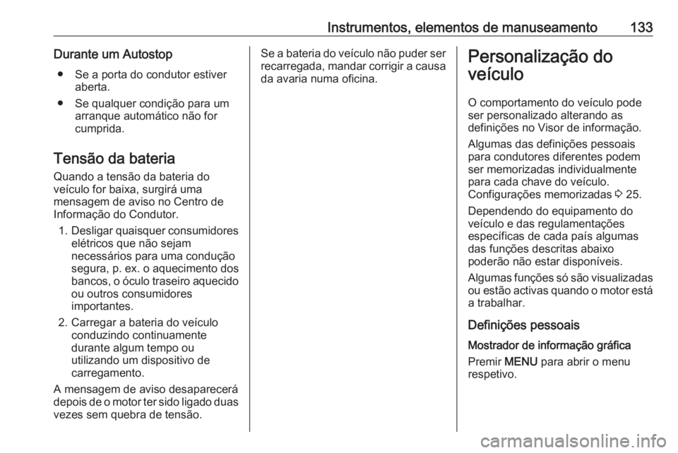 OPEL ASTRA K 2017.5 Manual de Instruções (in Portugues) Instrumentos, elementos de manuseamento133Durante um Autostop● Se a porta do condutor estiver aberta.
● Se qualquer condição para um arranque automático não for
cumprida.
Tensão da bateria Qu OPEL ASTRA K 2017.5 Manual de Instruções (in Portugues) Instrumentos, elementos de manuseamento133Durante um Autostop● Se a porta do condutor estiver aberta.
● Se qualquer condição para um arranque automático não for
cumprida.
Tensão da bateria Qu