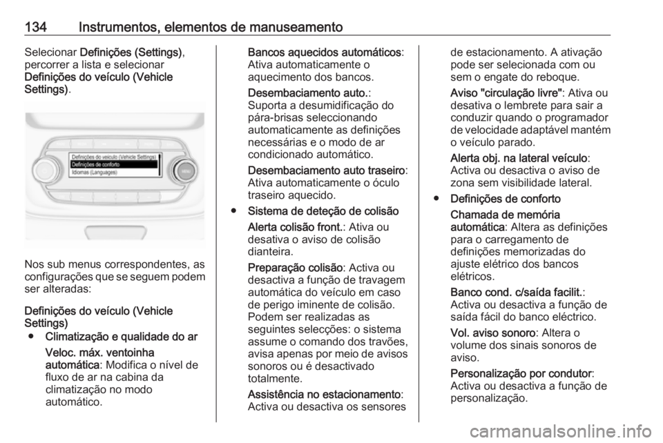 OPEL ASTRA K 2017.5 Manual de Instruções (in Portugues) 134Instrumentos, elementos de manuseamentoSelecionar Definições (Settings) ,
percorrer a lista e selecionar
Definições do veículo (Vehicle
Settings) .
Nos sub menus correspondentes, as
configura OPEL ASTRA K 2017.5 Manual de Instruções (in Portugues) 134Instrumentos, elementos de manuseamentoSelecionar Definições (Settings) ,
percorrer a lista e selecionar
Definições do veículo (Vehicle
Settings) .
Nos sub menus correspondentes, as
configura