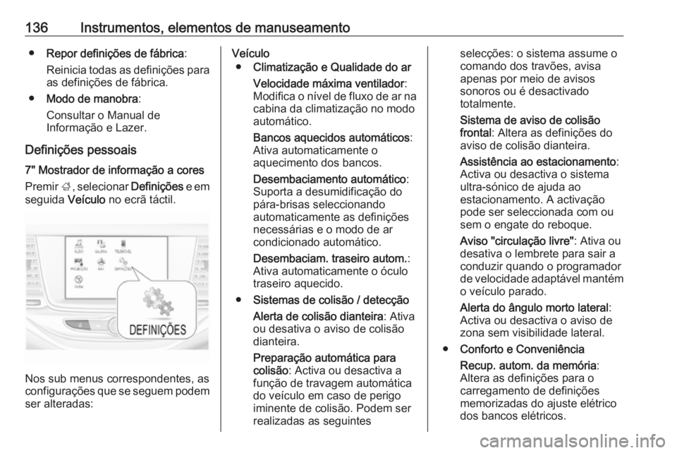 OPEL ASTRA K 2017.5 Manual de Instruções (in Portugues) 136Instrumentos, elementos de manuseamento●Repor definições de fábrica :
Reinicia todas as definições para as definições de fábrica.
● Modo de manobra :
Consultar o Manual de
Informação OPEL ASTRA K 2017.5 Manual de Instruções (in Portugues) 136Instrumentos, elementos de manuseamento●Repor definições de fábrica :
Reinicia todas as definições para as definições de fábrica.
● Modo de manobra :
Consultar o Manual de
Informação