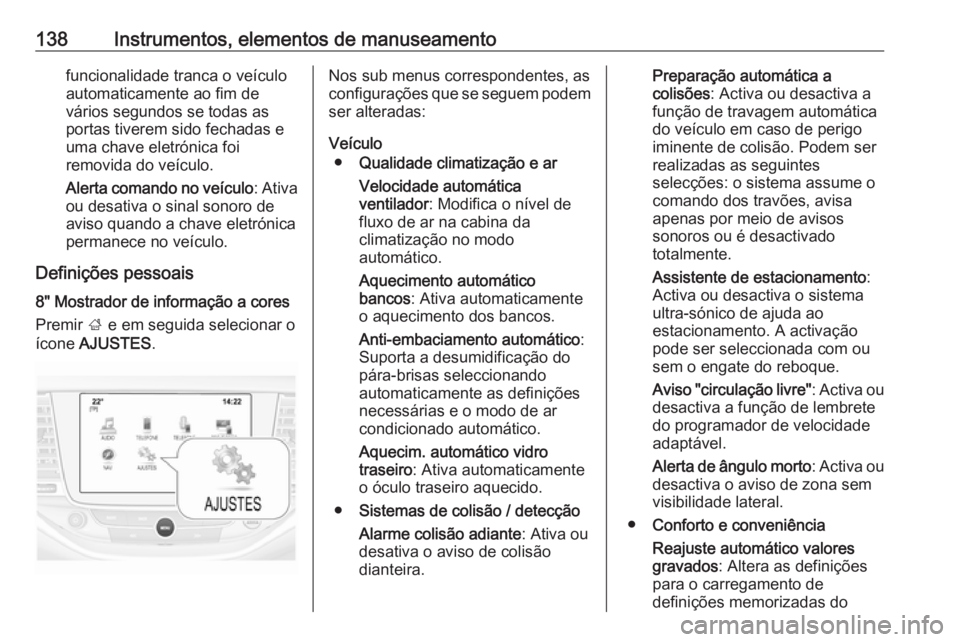 OPEL ASTRA K 2017.5 Manual de Instruções (in Portugues) 138Instrumentos, elementos de manuseamentofuncionalidade tranca o veículo
automaticamente ao fim de
vários segundos se todas as portas tiverem sido fechadas euma chave eletrónica foi
removida do ve OPEL ASTRA K 2017.5 Manual de Instruções (in Portugues) 138Instrumentos, elementos de manuseamentofuncionalidade tranca o veículo
automaticamente ao fim de
vários segundos se todas as portas tiverem sido fechadas euma chave eletrónica foi
removida do ve