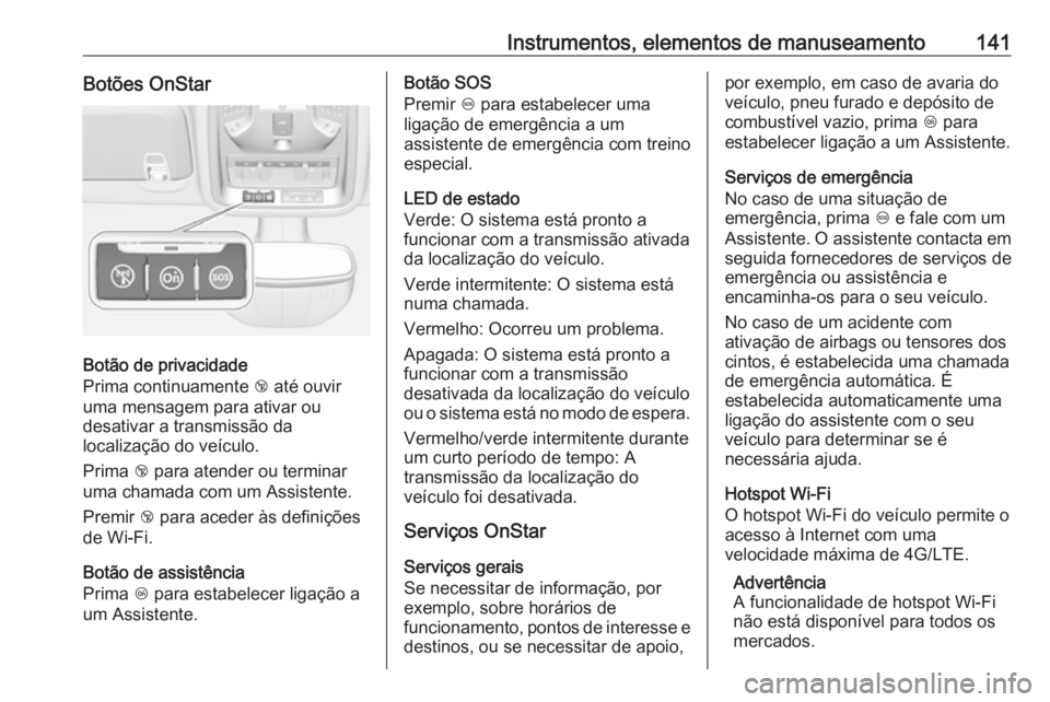 OPEL ASTRA K 2017.5 Manual de Instruções (in Portugues) Instrumentos, elementos de manuseamento141Botões OnStar
Botão de privacidade
Prima continuamente j até ouvir
uma mensagem para ativar ou
desativar a transmissão da
localização do veículo.
Prim OPEL ASTRA K 2017.5 Manual de Instruções (in Portugues) Instrumentos, elementos de manuseamento141Botões OnStar
Botão de privacidade
Prima continuamente j até ouvir
uma mensagem para ativar ou
desativar a transmissão da
localização do veículo.
Prim