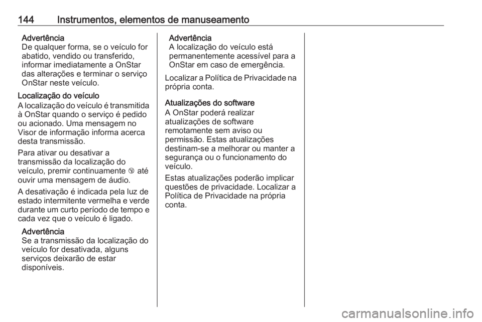 OPEL ASTRA K 2017.5 Manual de Instruções (in Portugues) 144Instrumentos, elementos de manuseamentoAdvertência
De qualquer forma, se o veículo for
abatido, vendido ou transferido,
informar imediatamente a OnStar
das alterações e terminar o serviço
OnSt OPEL ASTRA K 2017.5 Manual de Instruções (in Portugues) 144Instrumentos, elementos de manuseamentoAdvertência
De qualquer forma, se o veículo for
abatido, vendido ou transferido,
informar imediatamente a OnStar
das alterações e terminar o serviço
OnSt