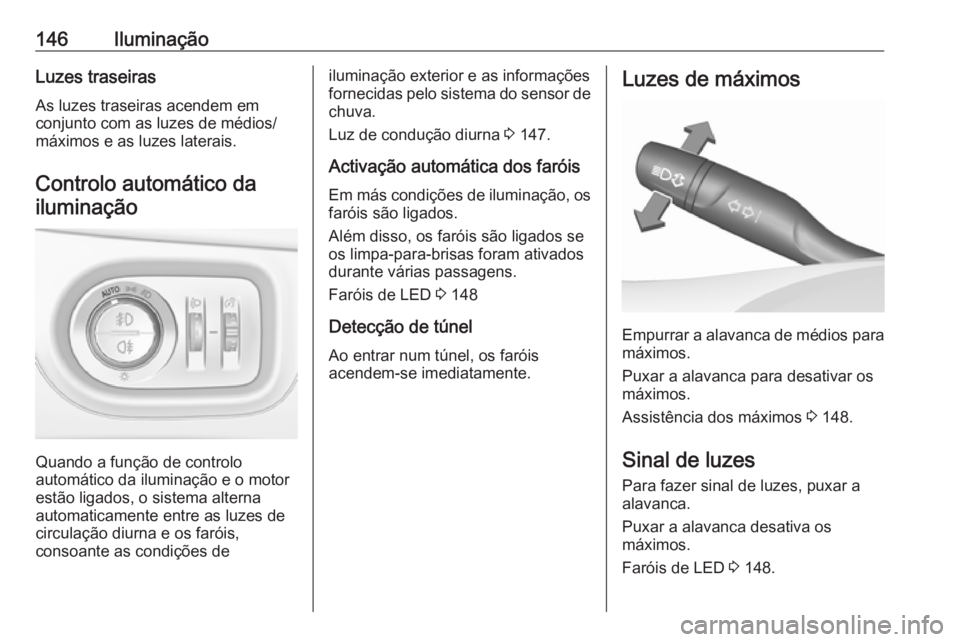 OPEL ASTRA K 2017.5 Manual de Instruções (in Portugues) 146IluminaçãoLuzes traseirasAs luzes traseiras acendem em
conjunto com as luzes de médios/
máximos e as luzes laterais.
Controlo automático dailuminação
Quando a função de controlo
automátic OPEL ASTRA K 2017.5 Manual de Instruções (in Portugues) 146IluminaçãoLuzes traseirasAs luzes traseiras acendem em
conjunto com as luzes de médios/
máximos e as luzes laterais.
Controlo automático dailuminação
Quando a função de controlo
automátic