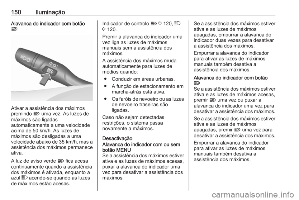 OPEL ASTRA K 2017.5 Manual de Instruções (in Portugues) 150IluminaçãoAlavanca do indicador com botão
f
Ativar a assistência dos máximos
premindo f uma vez. As luzes de
máximos são ligadas
automaticamente a uma velocidade
acima de 50 km/h. As luzes OPEL ASTRA K 2017.5 Manual de Instruções (in Portugues) 150IluminaçãoAlavanca do indicador com botão
f
Ativar a assistência dos máximos
premindo f uma vez. As luzes de
máximos são ligadas
automaticamente a uma velocidade
acima de 50 km/h. As luzes