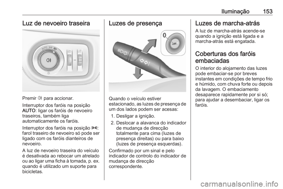 OPEL ASTRA K 2017.5 Manual de Instruções (in Portugues) Iluminação153Luz de nevoeiro traseira
Premir ø para accionar.
Interruptor dos faróis na posição
AUTO : ligar os faróis de nevoeiro
traseiros, também liga
automaticamente os faróis.
Interrupto OPEL ASTRA K 2017.5 Manual de Instruções (in Portugues) Iluminação153Luz de nevoeiro traseira
Premir ø para accionar.
Interruptor dos faróis na posição
AUTO : ligar os faróis de nevoeiro
traseiros, também liga
automaticamente os faróis.
Interrupto