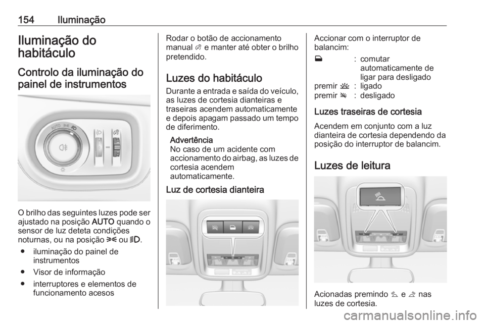 OPEL ASTRA K 2017.5 Manual de Instruções (in Portugues) 154IluminaçãoIluminação do
habitáculo
Controlo da iluminação do painel de instrumentos
O brilho das seguintes luzes pode ser
ajustado na posição AUTO quando o
sensor de luz deteta condiçõe OPEL ASTRA K 2017.5 Manual de Instruções (in Portugues) 154IluminaçãoIluminação do
habitáculo
Controlo da iluminação do painel de instrumentos
O brilho das seguintes luzes pode ser
ajustado na posição AUTO quando o
sensor de luz deteta condiçõe