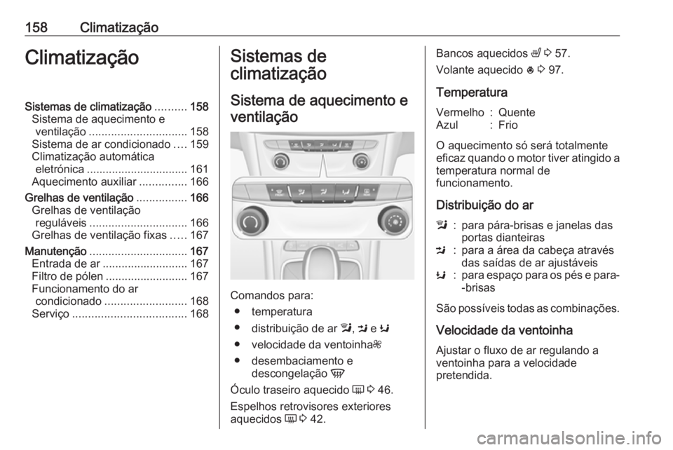 OPEL ASTRA K 2017.5 Manual de Instruções (in Portugues) 158ClimatizaçãoClimatizaçãoSistemas de climatização..........158
Sistema de aquecimento e ventilação ............................... 158
Sistema de ar condicionado ....159
Climatização autom OPEL ASTRA K 2017.5 Manual de Instruções (in Portugues) 158ClimatizaçãoClimatizaçãoSistemas de climatização..........158
Sistema de aquecimento e ventilação ............................... 158
Sistema de ar condicionado ....159
Climatização autom
