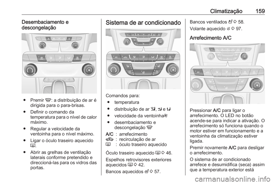OPEL ASTRA K 2017.5 Manual de Instruções (in Portugues) Climatização159Desembaciamento e
descongelação
● Premir V: a distribuição de ar é
dirigida para o para-brisas.
● Definir o comando da temperatura para o nível de calor
máximo.
● Regula OPEL ASTRA K 2017.5 Manual de Instruções (in Portugues) Climatização159Desembaciamento e
descongelação
● Premir V: a distribuição de ar é
dirigida para o para-brisas.
● Definir o comando da temperatura para o nível de calor
máximo.
● Regula