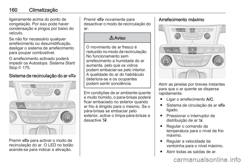 OPEL ASTRA K 2017.5 Manual de Instruções (in Portugues) 160Climatizaçãoligeiramente acima do ponto de
congelação. Por isso pode haver
condensação e pingos por baixo do
veículo.
Se não for necessário qualquer
arrefecimento ou desumidificação,
des OPEL ASTRA K 2017.5 Manual de Instruções (in Portugues) 160Climatizaçãoligeiramente acima do ponto de
congelação. Por isso pode haver
condensação e pingos por baixo do
veículo.
Se não for necessário qualquer
arrefecimento ou desumidificação,
des