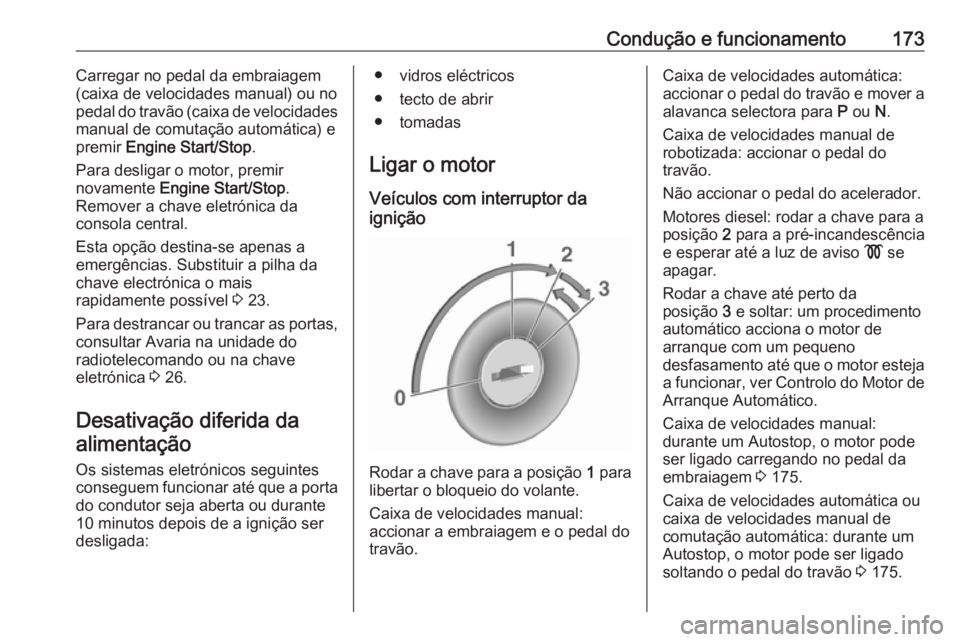 OPEL ASTRA K 2017.5 Manual de Instruções (in Portugues) Condução e funcionamento173Carregar no pedal da embraiagem
(caixa de velocidades manual) ou no
pedal do travão (caixa de velocidades
manual de comutação automática) e
premir Engine Start/Stop . OPEL ASTRA K 2017.5 Manual de Instruções (in Portugues) Condução e funcionamento173Carregar no pedal da embraiagem
(caixa de velocidades manual) ou no
pedal do travão (caixa de velocidades
manual de comutação automática) e
premir Engine Start/Stop .