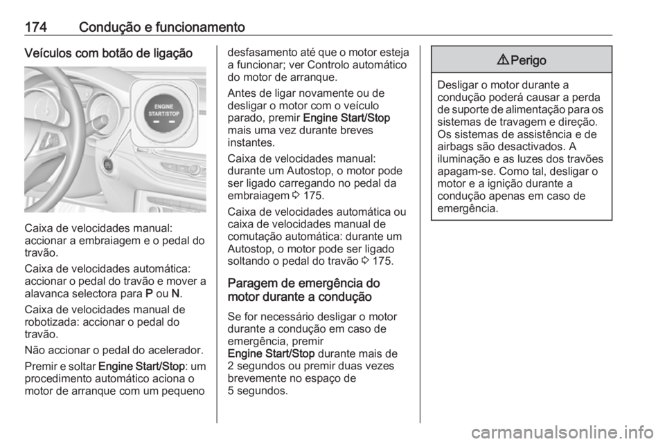 OPEL ASTRA K 2017.5 Manual de Instruções (in Portugues) 174Condução e funcionamentoVeículos com botão de ligação
Caixa de velocidades manual:
accionar a embraiagem e o pedal do travão.
Caixa de velocidades automática: accionar o pedal do travão e OPEL ASTRA K 2017.5 Manual de Instruções (in Portugues) 174Condução e funcionamentoVeículos com botão de ligação
Caixa de velocidades manual:
accionar a embraiagem e o pedal do travão.
Caixa de velocidades automática: accionar o pedal do travão e