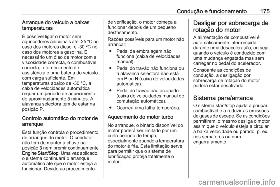 OPEL ASTRA K 2017.5 Manual de Instruções (in Portugues) Condução e funcionamento175Arranque do veículo a baixas
temperaturas
É possível ligar o motor sem
aquecedores adicionais até -25 °C no
caso dos motores diesel e -30 ºC no
caso dos motores a ga OPEL ASTRA K 2017.5 Manual de Instruções (in Portugues) Condução e funcionamento175Arranque do veículo a baixas
temperaturas
É possível ligar o motor sem
aquecedores adicionais até -25 °C no
caso dos motores diesel e -30 ºC no
caso dos motores a ga