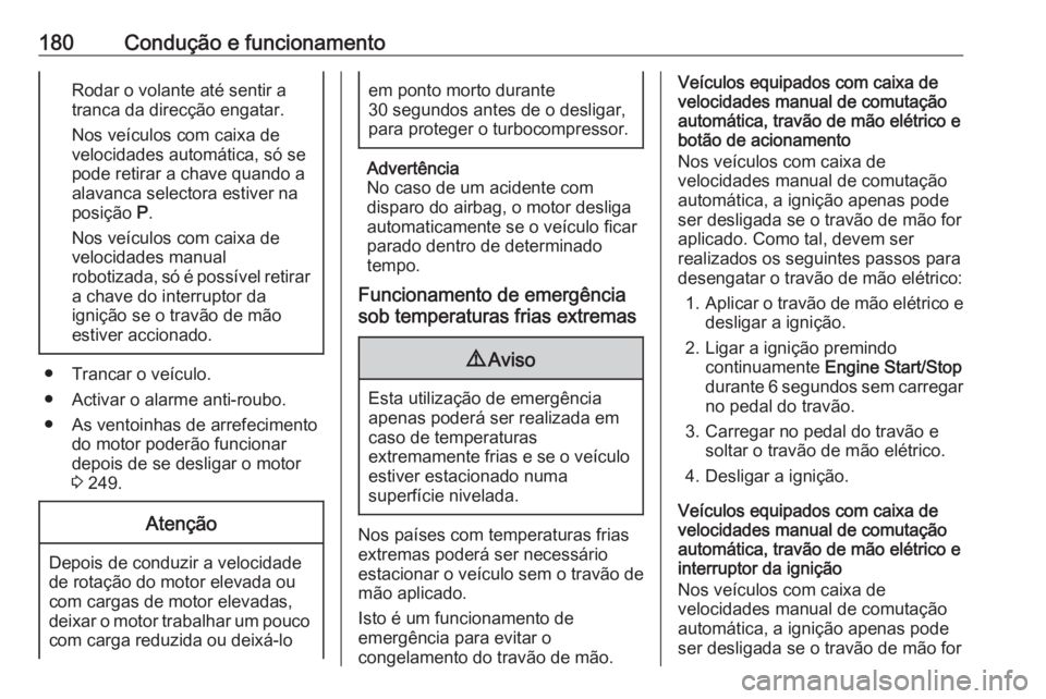 OPEL ASTRA K 2017.5 Manual de Instruções (in Portugues) 180Condução e funcionamentoRodar o volante até sentir a
tranca da direcção engatar.
Nos veículos com caixa de
velocidades automática, só se
pode retirar a chave quando a
alavanca selectora est OPEL ASTRA K 2017.5 Manual de Instruções (in Portugues) 180Condução e funcionamentoRodar o volante até sentir a
tranca da direcção engatar.
Nos veículos com caixa de
velocidades automática, só se
pode retirar a chave quando a
alavanca selectora est