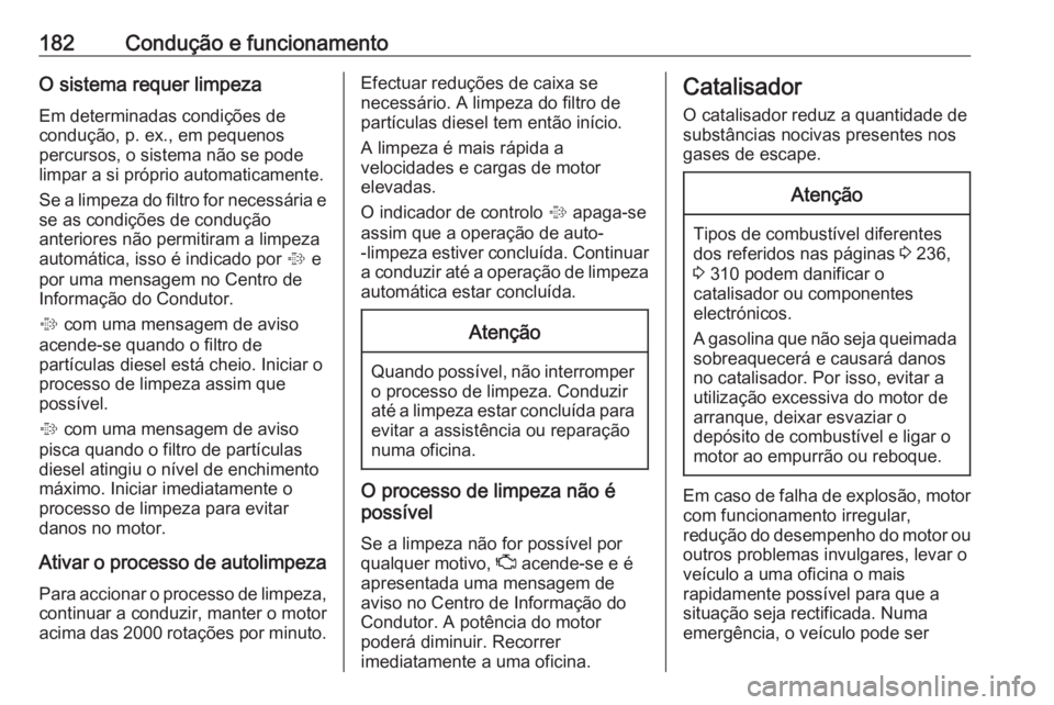 OPEL ASTRA K 2017.5 Manual de Instruções (in Portugues) 182Condução e funcionamentoO sistema requer limpeza
Em determinadas condições de
condução, p. ex., em pequenos
percursos, o sistema não se pode
limpar a si próprio automaticamente.
Se a limpez OPEL ASTRA K 2017.5 Manual de Instruções (in Portugues) 182Condução e funcionamentoO sistema requer limpeza
Em determinadas condições de
condução, p. ex., em pequenos
percursos, o sistema não se pode
limpar a si próprio automaticamente.
Se a limpez