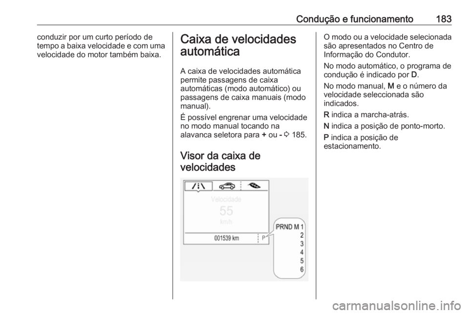 OPEL ASTRA K 2017.5 Manual de Instruções (in Portugues) Condução e funcionamento183conduzir por um curto período de
tempo a baixa velocidade e com uma
velocidade do motor também baixa.Caixa de velocidades
automática
A caixa de velocidades automática
OPEL ASTRA K 2017.5 Manual de Instruções (in Portugues) Condução e funcionamento183conduzir por um curto período de
tempo a baixa velocidade e com uma
velocidade do motor também baixa.Caixa de velocidades
automática
A caixa de velocidades automática