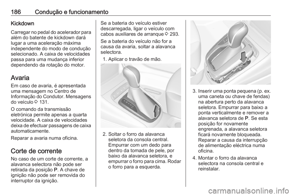 OPEL ASTRA K 2017.5 Manual de Instruções (in Portugues) 186Condução e funcionamentoKickdownCarregar no pedal do acelerador paraalém do batente de kickdown dará
lugar a uma aceleração máxima
independente do modo de condução
selecionado. A caixa de OPEL ASTRA K 2017.5 Manual de Instruções (in Portugues) 186Condução e funcionamentoKickdownCarregar no pedal do acelerador paraalém do batente de kickdown dará
lugar a uma aceleração máxima
independente do modo de condução
selecionado. A caixa de